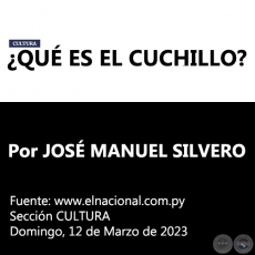 ¿QUÉ ES EL CUCHILLO? - Por JOSÉ MANUEL SILVERO ARÉVALOS - Domingo, 12 de Marzo de 2023